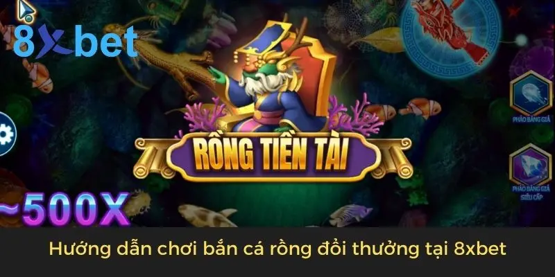 Game Bắn Cá Rồng Đổi Thưởng - Bắn Là Trúng Thưởng Lớn 4 Hướng dẫn chơi bắn cá rồng đổi thưởng tại 8xbet