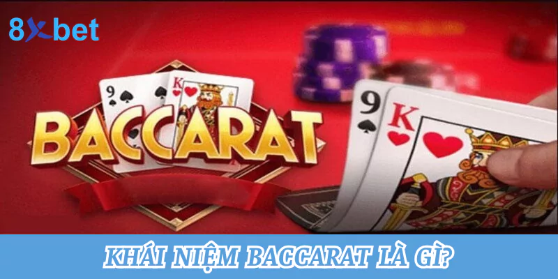 Baccarat là gì? Mẹo chơi game Baccarat thắng lớn tại 8xbet 2 Khái niệm Baccarat là gì?