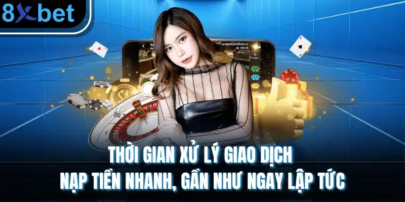 8xBet - Trang chủ nhà cái hàng đầu đến từ Châu Âu 2026 18 Thời gian xử lý giao dịch nạp tiền nhanh, gần như ngay lập tức